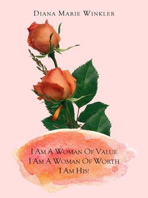 cover image of I Am a Woman of Value, I Am a Woman of Worth, I Am His!